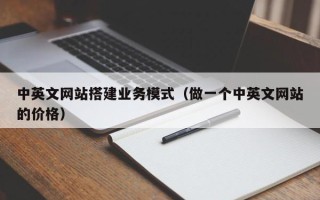 漳州中英文网站搭建业务模式（做一个中英文网站的价格）